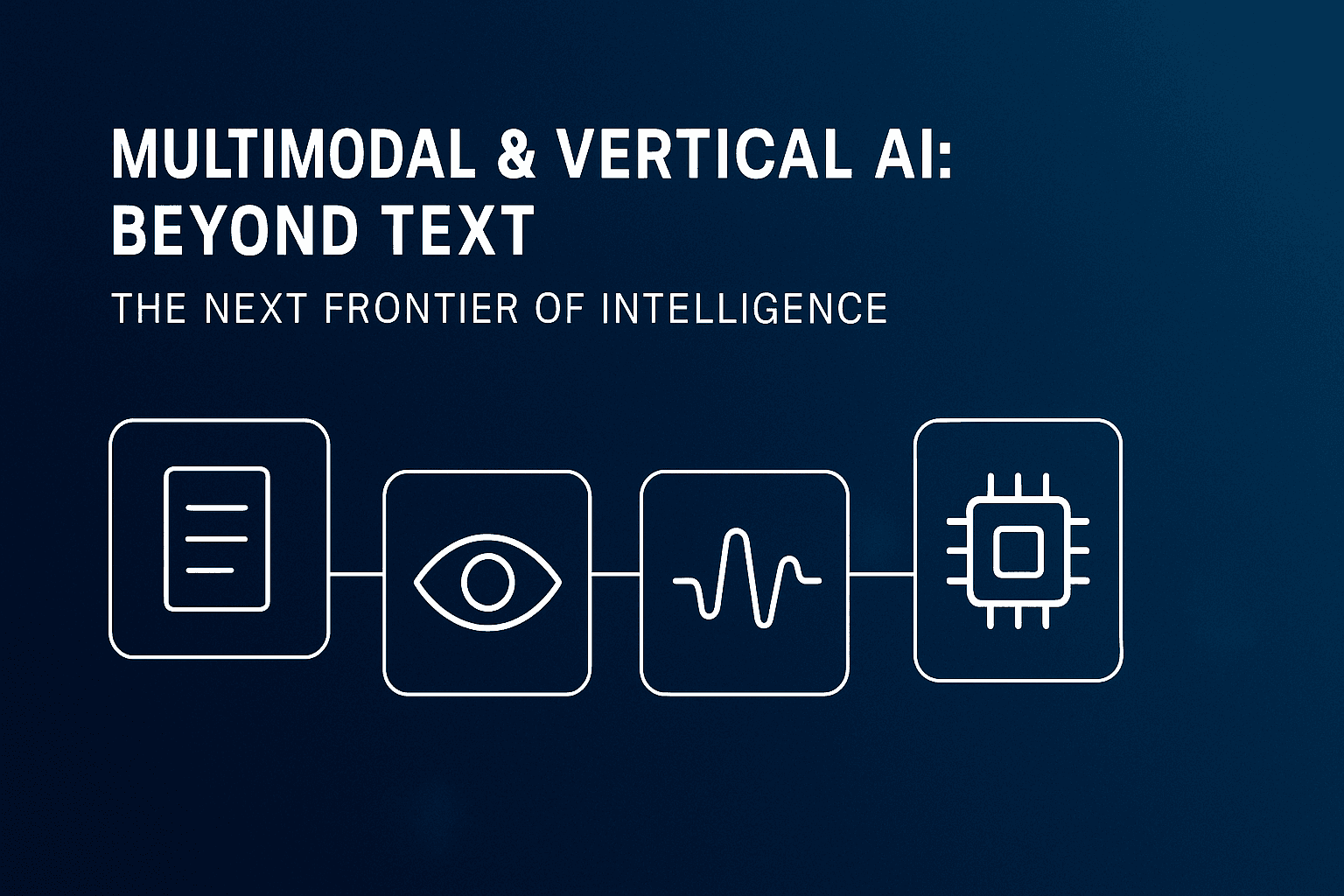 Multimodal & Vertical AI: Beyond Text — The Next Frontier of Intelligence